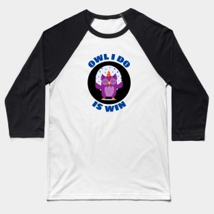 Owl I Do Is Win | Owl Pun Baseball T-Shirt